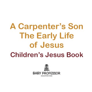 Omslagafbeelding: A Carpenter’s Son: The Early Life of Jesus | Children’s Jesus Book 9781541901650