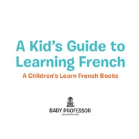 Imagen de portada: A Kid's Guide to Learning French | A Children's Learn French Books 9781541901667