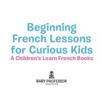 Imagen de portada: Beginning French Lessons for Curious Kids | A Children's Learn French Books 9781541901674