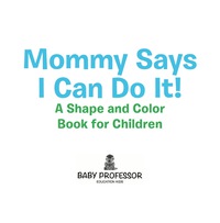 Cover image: Mommy Says I Can Do It! A Shape and Color Book for Children 9781541901698