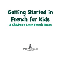 Omslagafbeelding: Getting Started in French for Kids | A Children's Learn French Books 9781541901827