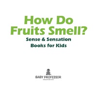 表紙画像: How Do Fruits Smell? | Sense & Sensation Books for Kids 9781541901834