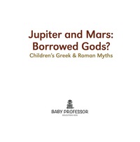 Omslagafbeelding: Jupiter and Mars: Borrowed Gods?- Children's Greek & Roman Myths 9781541901858