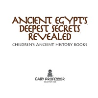 صورة الغلاف: Ancient Egypt's Deepest Secrets Revealed -Children's Ancient History Books 9781541901902