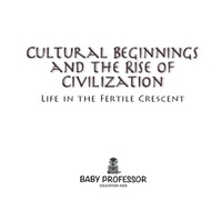 Cover image: Cultural Beginnings and the Rise of Civilization: Life in the Fertile Crescent 9781541901933