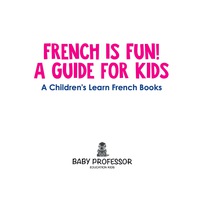Imagen de portada: French Is Fun! A Guide for Kids | a Children's Learn French Books 9781541901971