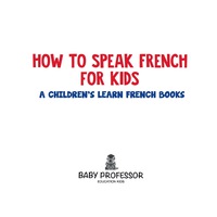 Omslagafbeelding: How to Speak French for Kids | A Children's Learn French Books 9781541902015