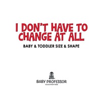 表紙画像: I Don't Have to Change At All | Baby & Toddler Size & Shape 9781541902022