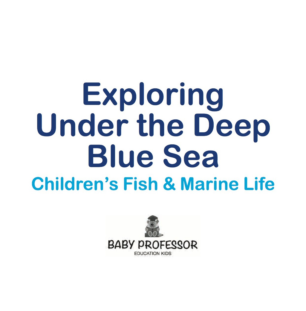 Exploring Under the Deep Blue Sea | Children’s Fish & Marine Life