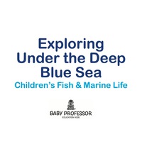 Omslagafbeelding: Exploring Under the Deep Blue Sea | Children's Fish & Marine Life 9781541902169