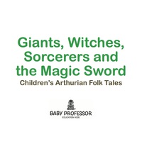 Omslagafbeelding: Giants, Witches, Sorcerers and the Magic Sword | Children's Arthurian Folk Tales 9781541902183