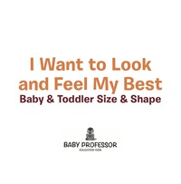 صورة الغلاف: I Want to Look and Feel My Best | Baby & Toddler Size & Shape 9781541902206