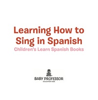 表紙画像: Learning How to Sing in Spanish | Children's Learn Spanish Books 9781541902220