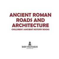 صورة الغلاف: Ancient Roman Roads and Architecture-Children's Ancient History Books 9781541902268