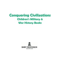 صورة الغلاف: Conquering Civilizations | Children's Military & War History Books 9781541902299