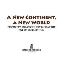 Cover image: A New Continent, a New World: Discovery and Conquest During the Age of Exploration 9781541902404