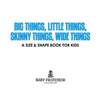 表紙画像: Big Things, Little Things, Skinny Things, Wide Things | A Size & Shape Book for Kids 9781541902411