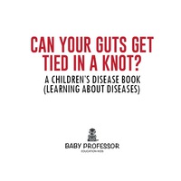 Omslagafbeelding: Can Your Guts Get Tied In A Knot? | A Children's Disease Book (Learning About Diseases) 9781541902428