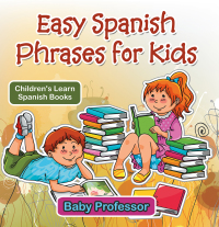 صورة الغلاف: Easy Spanish Phrases for Kids | Children's Learn Spanish Books 9781541902442