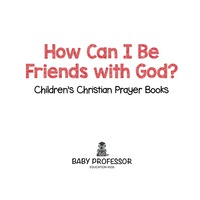 Imagen de portada: How Can I Be Friends with God? - Children's Christian Prayer Books 9781541902459