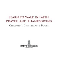 صورة الغلاف: Learn to Walk in Faith, Prayer, and Thanksgiving | Children's Christianity Books 9781541902480