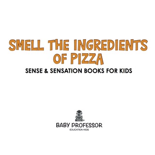 Imagen de portada: Smell the Ingredients of Pizza | Sense & Sensation Books for Kids 9781541902497