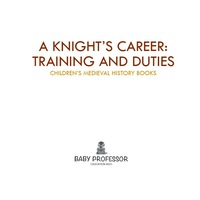 Omslagafbeelding: A Knight's Career: Training and Duties- Children's Medieval History Books 9781541902640