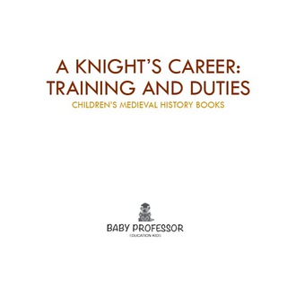 Cover image: A Knight's Career: Training and Duties- Children's Medieval History Books 9781541902640
