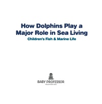 表紙画像: How Dolphins Play a Major Role in Sea Living | Children's Fish & Marine Life 9781541902671