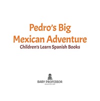 表紙画像: Pedro's Big Mexican Adventure | Children's Learn Spanish Books 9781541902701