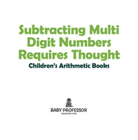 صورة الغلاف: Subtracting Multi Digit Numbers Requires Thought | Children's Arithmetic Books 9781541902725