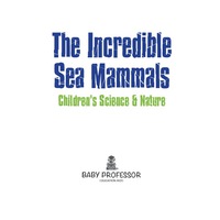 صورة الغلاف: The Incredible Sea Mammals | Children's Science & Nature 9781541902732