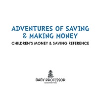 Cover image: Adventures of Saving & Making Money -Children's Money & Saving Reference 9781541902763