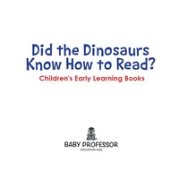 Omslagafbeelding: Did the Dinosaurs Know How to Read? - Children's Early Learning Books 9781541902817