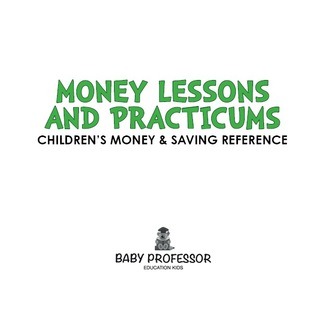 Cover image: Money Lessons and Practicums -Children's Money & Saving Reference 9781541902923