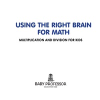 صورة الغلاف: Using the Right Brain for Math -Multiplication and Division for Kids 9781541902930