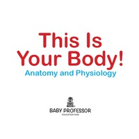 صورة الغلاف: This Is Your Body! | Anatomy and Physiology 9781541902947