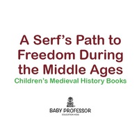 Omslagafbeelding: A Serf's Path to Freedom During the Middle Ages- Children's Medieval History Books 9781541902954