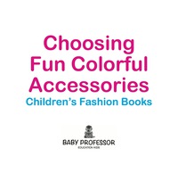 صورة الغلاف: Choosing Fun Colorful Accessories | Children's Fashion Books 9781541902978