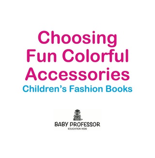 Imagen de portada: Choosing Fun Colorful Accessories | Children's Fashion Books 9781541902978