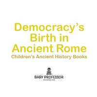 表紙画像: Democracy's Birth in Ancient Rome-Children's Ancient History Books 9781541902992