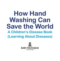 Omslagafbeelding: How Hand Washing Can Save the World | A Children's Disease Book (Learning About Diseases) 9781541903029