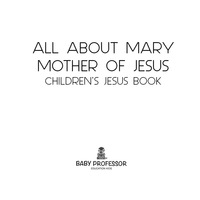 Omslagafbeelding: All about Mary Mother of Jesus | Children’s Jesus Book 9781541903081