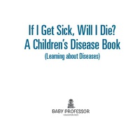Cover image: If I Get Sick, Will I Die? | A Children's Disease Book (Learning about Diseases) 9781541903241