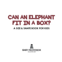 Cover image: Can an Elephant Fit in a Box? | A Size & Shape Book for Kids 9781541903357