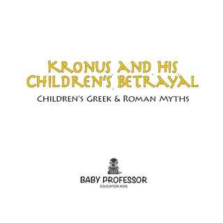 صورة الغلاف: Kronus and His Children's Betrayal- Children's Greek & Roman Myths 9781541903401