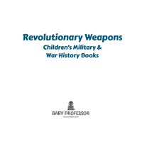 Omslagafbeelding: Revolutionary Weapons | Children's Military & War History Books 9781541903517