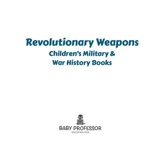 صورة الغلاف: Revolutionary Weapons | Children's Military & War History Books 9781541903517
