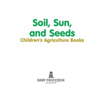 Imagen de portada: Soil, Sun, and Seeds - Children's Agriculture Books 9781541903548