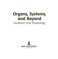 表紙画像: Organs, Systems, and Beyond | Anatomy and Physiology 9781541903579
